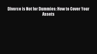 Download Divorce is Not for Dummies: How to Cover Your Assets PDF Free