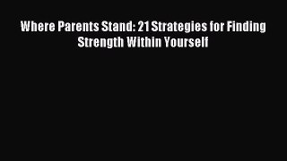 Read Where Parents Stand: 21 Strategies for Finding Strength Within Yourself Ebook Online