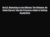 PDF No B.S. Marketing to the Affluent: The Ultimate No Holds Barred Take No Prisoners Guide