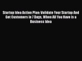 Download Startup Idea Action Plan: Validate Your Startup And Get Customers in 7 Days When All