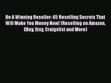 Download Be A Winning Reseller: 45 Reselling Secrets That Will Make You Money Now! (Reselling