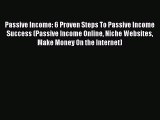 Download Passive Income: 6 Proven Steps To Passive Income Success (Passive Income Online Niche