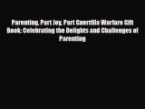 [PDF] Parenting Part Joy Part Guerrilla Warfare Gift Book: Celebrating the Delights and Challenges
