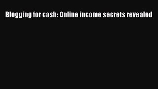 Download Blogging for cash: Online income secrets revealed PDF Book Free