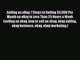 PDF Selling on eBay: 7 Steps to Selling $5000 Per Month on eBay in Less Than 25 Hours a Week