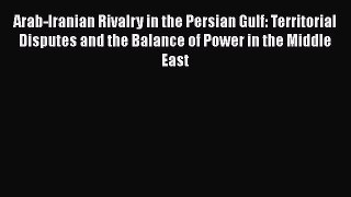 [PDF] Arab-Iranian Rivalry in the Persian Gulf: Territorial Disputes and the Balance of Power