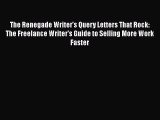 PDF The Renegade Writer's Query Letters That Rock: The Freelance Writer's Guide to Selling