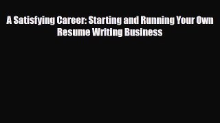 Download A Satisfying Career: Starting and Running Your Own Resume Writing Business Read Online