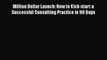 PDF Million Dollar Launch: How to Kick-start a Successful Consulting Practice in 90 Days PDF