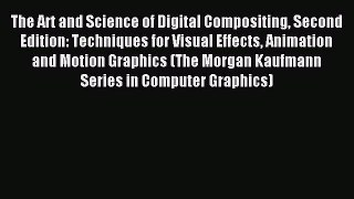 Read The Art and Science of Digital Compositing Second Edition: Techniques for Visual Effects