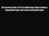 Download 50 Lessons From a 50 Year Marriage: How to Have a Happy Marriage and Long Lasting
