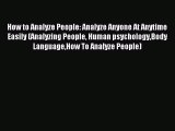 Read How to Analyze People: Analyze Anyone At Anytime Easily (Analyzing People Human psychologyBody
