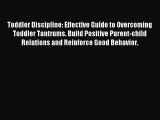 Read Toddler Discipline: Effective Guide to Overcoming Toddler Tantrums. Build Positive Parent-child