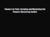 Download Flowers for Sale: Growing and Marketing Cut Flowers (Bootstrap Guide) Ebook