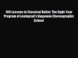 Read 100 Lessons in Classical Ballet: The Eight-Year Program of Leningrad's Vaganova Choreographic