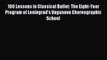 Read 100 Lessons in Classical Ballet: The Eight-Year Program of Leningrad's Vaganova Choreographic