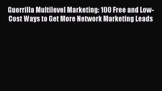 PDF Guerrilla Multilevel Marketing: 100 Free and Low-Cost Ways to Get More Network Marketing