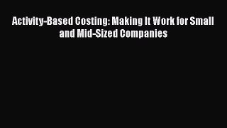Download Activity-Based Costing: Making It Work for Small and Mid-Sized Companies Read Online