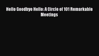 Read Hello Goodbye Hello: A Circle of 101 Remarkable Meetings Ebook Free
