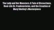 Read The Lady and Her Monsters: A Tale of Dissections Real-Life Dr. Frankensteins and the Creation