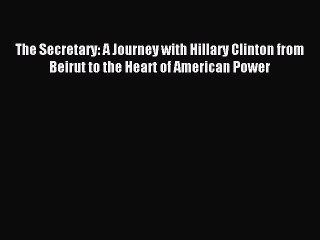 Read The Secretary: A Journey with Hillary Clinton from Beirut to the Heart of American Power