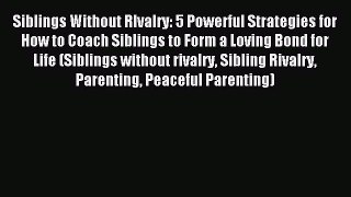 Read Siblings Without RIvalry: 5 Powerful Strategies for How to Coach Siblings to Form a Loving