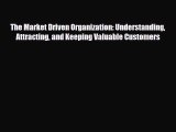 PDF The Market Driven Organization: Understanding Attracting and Keeping Valuable Customers
