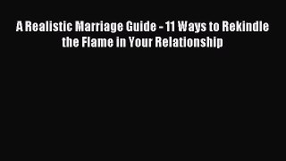 Read A Realistic Marriage Guide - 11 Ways to Rekindle the Flame in Your Relationship Ebook