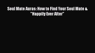 Download Soul Mate Auras: How to Find Your Soul Mate & Happily Ever After PDF Online