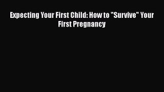 Download Expecting Your First Child: How to Survive Your First Pregnancy PDF Free