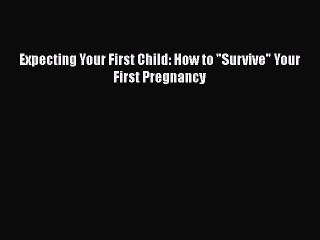 Download Expecting Your First Child: How to Survive Your First Pregnancy PDF Free