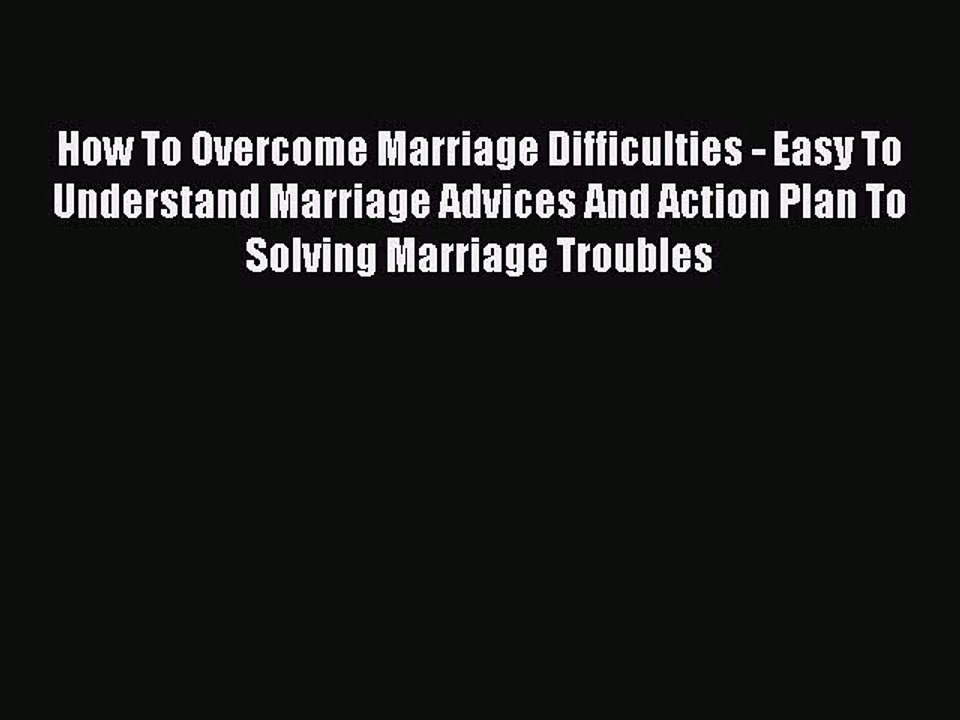 Read How To Overcome Marriage Difficulties - Easy To Understand Marriage Advices And Action