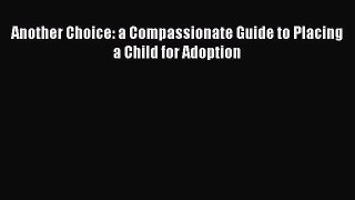 Read Another Choice: a Compassionate Guide to Placing a Child for Adoption PDF Free