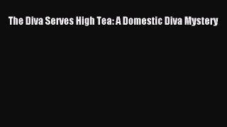 PDF The Diva Serves High Tea: A Domestic Diva Mystery Free Books