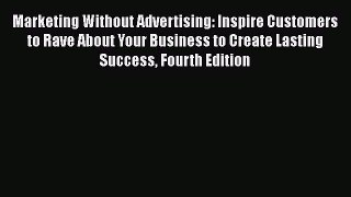 PDF Marketing Without Advertising: Inspire Customers to Rave About Your Business to Create
