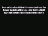 Download Smarter Branding Without Breaking the Bank: Five Proven Marketing Strategies You Can