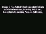 Download 6 Steps to Free Publicity: For Corporate Publicists or Solo Professionals Including...Publishers
