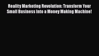 PDF Reality Marketing Revolution: Transform Your Small Business Into a Money Making Machine!