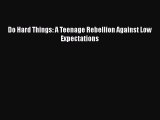 Read Do Hard Things: A Teenage Rebellion Against Low Expectations Ebook Free