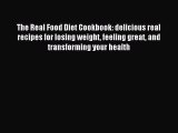 Read The Real Food Diet Cookbook: delicious real recipes for losing weight feeling great and