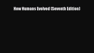 PDF How Humans Evolved (Seventh Edition)  Read Online