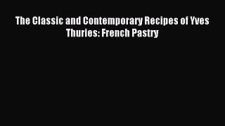 Read The Classic and Contemporary Recipes of Yves Thuries: French Pastry Ebook Free