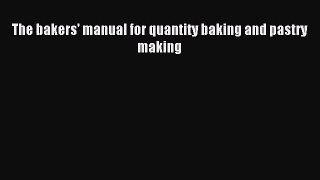 Read The bakers' manual for quantity baking and pastry making Ebook Free