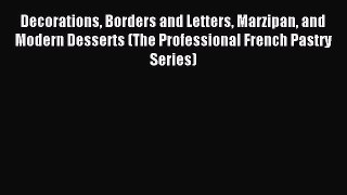 Read Decorations Borders and Letters Marzipan and Modern Desserts (The Professional French