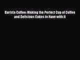 Read Barista Coffee: Making the Perfect Cup of Coffee and Delicious Cakes to Have with It Ebook