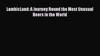 Read LambicLand: A Journey Round the Most Unusual Beers in the World PDF Online
