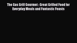 Read The Gas Grill Gourmet : Great Grilled Food for Everyday Meals and Fantastic Feasts PDF