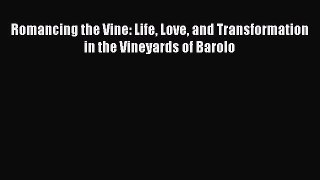 Read Romancing the Vine: Life Love and Transformation in the Vineyards of Barolo Ebook Free