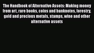 Read The Handbook of Alternative Assets: Making money from art rare books coins and banknotes