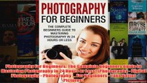 Download PDF  Photography For Beginners The Complete Beginners Guide to Mastering Photography in 24 FULL FREE
